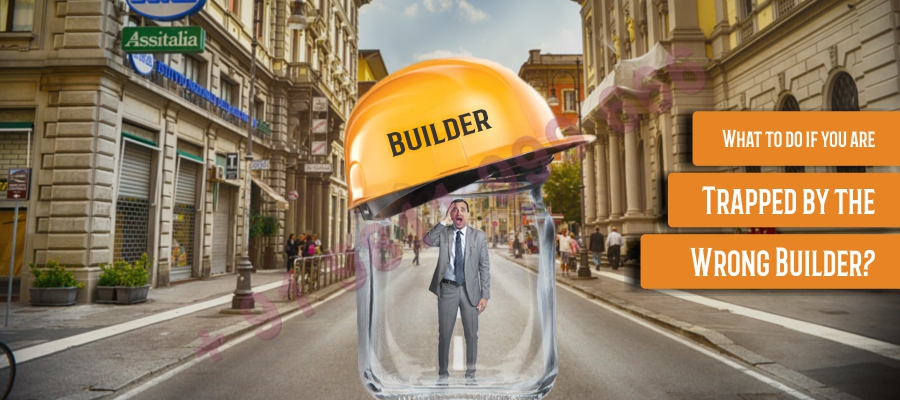 What to do if you are Trapped by the Wrong Builder?